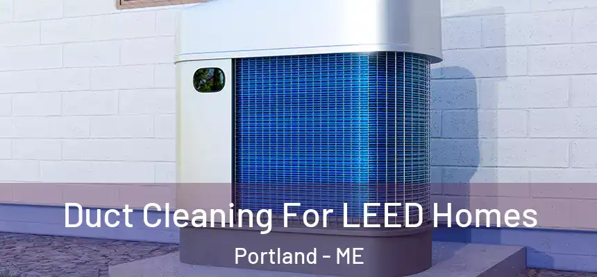  Duct Cleaning For LEED Homes Portland - ME