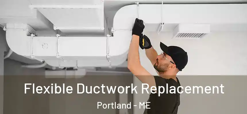  Flexible Ductwork Replacement Portland - ME